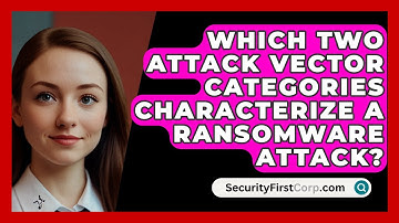Which Two Attack Vector Categories Characterize A Ransomware Attack? - SecurityFirstCorp.com