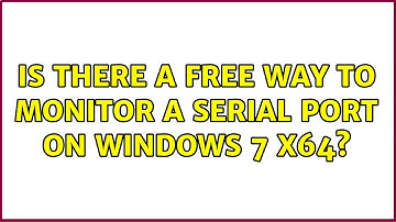 Is there a free way to monitor a serial port on Windows 7 x64? (3 Solutions!!)