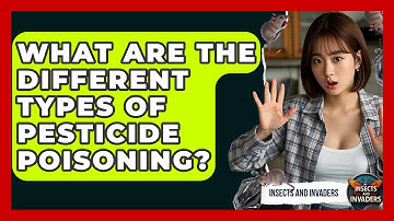What Are The Different Types Of Pesticide Poisoning? - Insects and Invaders