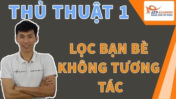 Thủ thuật tăng tương tác 1:  Lọc bạn bè không tương tác trên Facebook