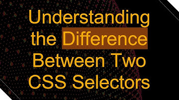 Understanding the Difference Between Two CSS Selectors