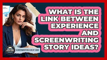 What Is The Link Between Experience And Screenwriting Story Ideas? - Screenwriter