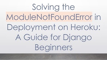 Solving the ModuleNotFoundError in Deployment on Heroku: A Guide for Django Beginners