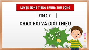Luyện nghe TIẾNG TRUNG thụ động【VIDEO #1】Chào hỏi và giới thiệu