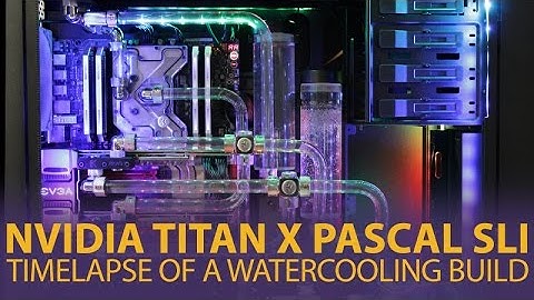 Timelapse of a Watercooling Build - NVIDIA Titan X Pascals in SLI