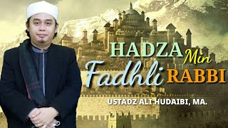 HADZA MIN FADHLI RABBI: Ini Termasuk Anugerah dari Tuhanku | Ustadz Ali Hudaibi, MA.