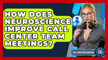 How Does Neuroscience Improve Call Center Team Meetings? - Call Center Pro Strategies