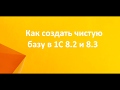 Создание чистой базы 1С 8.2 и 8.3