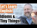 An English Lesson about Idioms and Tiny Things!