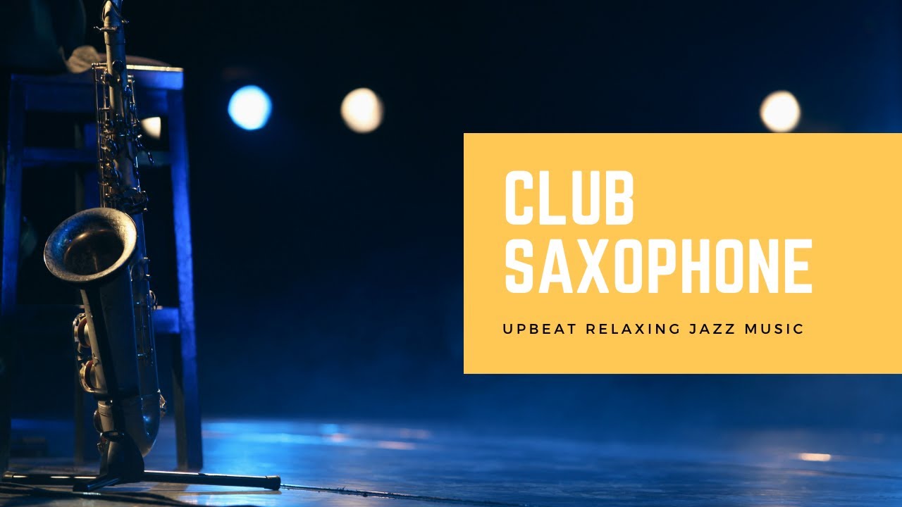 Club Saxophone Upbeat Relaxing Music YouTube