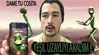 YEŞİL UZAYLIYI ARADIM !! (DAME TU COSİTA'NIN ANLAMI ÇOK AYIPMIŞ!!)