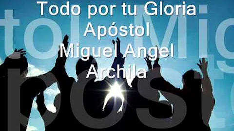 Apostol Miguel Angel Archila (TODO POR TU GLORIA)