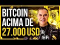 BITCOIN ACIMA DE 27.000 USD EP:495