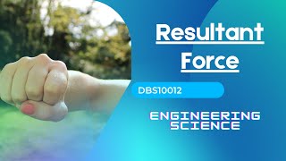 Engineering Science DBS10012 - Force Part 2 (Resultant Force)