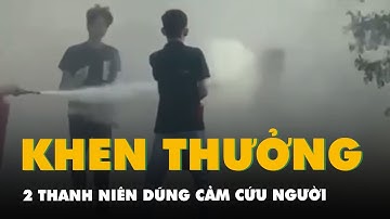 Vụ án con tưới xăng đốt mẹ ruột: 2 thanh niên dũng cảm cứu người được khen thưởng