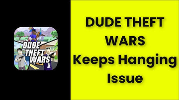 DUDE THEFT WARS Keeps Hanging Issue Android & Ios - 2022 - Fix
