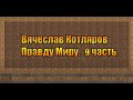 Вячеслав Котляров. Правду Миру. 9 часть.