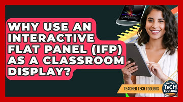 Why Use An Interactive Flat Panel (IFP) As A Classroom Display? - Teacher Tech Toolbox