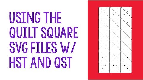 How to use the Quilt Square SVG files with HST and QST