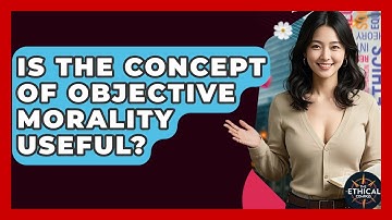 Is The Concept Of Objective Morality Useful? - The Ethical Compass