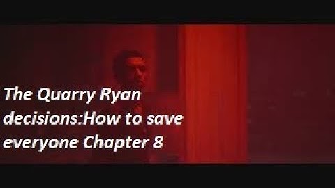 The Quarry Ryan decisions:How to save everyone Chapter 8
