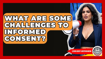 What Are Some Challenges To Informed Consent? - Learn About Libertarianism