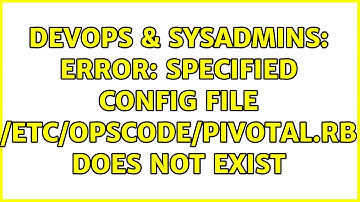 DevOps & SysAdmins: ERROR: Specified config file /etc/opscode/pivotal.rb does not exist