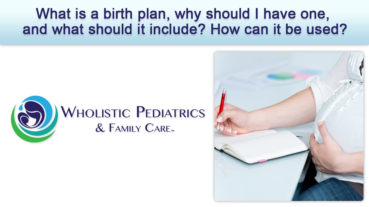 what is a birth plan why should i have one and what what should i include in my birth plan