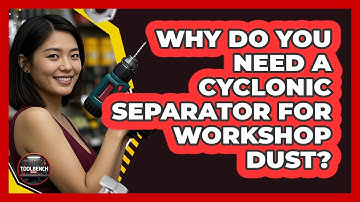 Why Do You Need A Cyclonic Separator For Workshop Dust? - ToolBench Pros