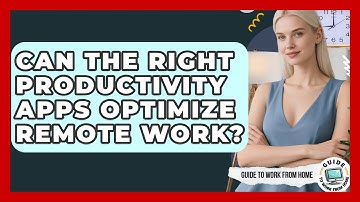 Can The Right Productivity Apps Optimize Remote Work? - Guide To Work From Home