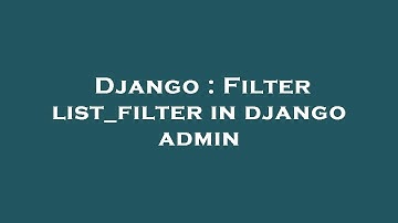 Django : Filter list_filter in django admin