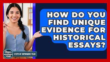 How Do You Find Unique Evidence For Historical Essays? - Steps to Sophomore Year