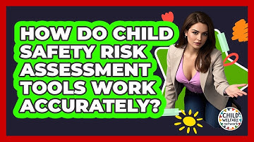 How Do Child Safety Risk Assessment Tools Work Accurately? - Child Welfare Network