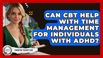 Can CBT Help With Time Management For Individuals With ADHD? - Cognitive Therapy Hub