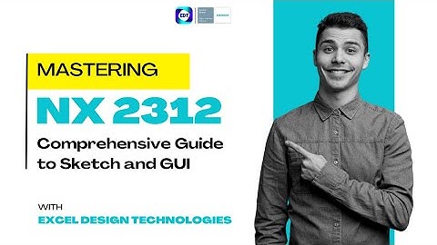 Mastering NX 2312: Comprehensive Guide to Sketch and GUI  | NX Tutorial Excel Design Technologies