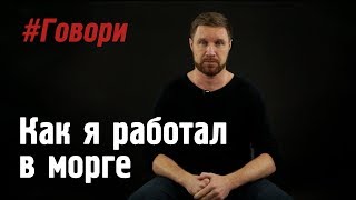 Как я работал в морге. Истории из жизни простых людей - #ГОВОРИ