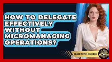 How To Delegate Effectively Without Micromanaging Operations? - College Dropout Millionaire