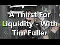 A Thirst For Liquidity - With Tim Fuller