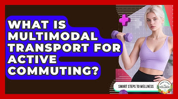What Is Multimodal Transport For Active Commuting? - Smart Steps to Wellness