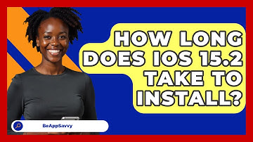 How Long Does iOS 15.2 Take To Install? - Be App Savvy