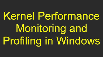 Kernel Performance Monitoring and Profiling in Windows