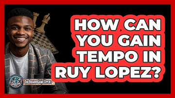 How Can You Gain Tempo In Ruy Lopez? - The Board Game Xpert
