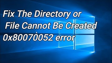 How to Fix Error 0x80070052 ‘the Directory or File Cannot Be Created’