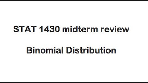 STAT 1430 midterm review - Binomial Distribution