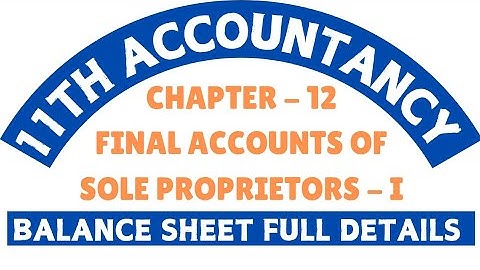 11th Accountancy - Chapter 12 Final Accounts of Sole Proprietor 1 - Balance Sheet - By SK