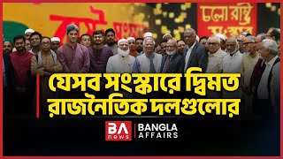 যেসব সংস্কারে দ্বিমত রাজনৈতিক দলগুলোর | Bangla Affairs | Reform Report