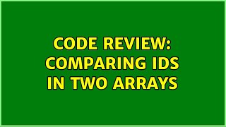 Code Review: Comparing IDs in two arrays (2 Solutions!!)