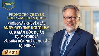 Phòng Trò chuyện Phúc âm Thiên quốc, Tập 011: Phỏng vấn chuyên sâu Andy Gwynne người Mỹ, cựu Giám đốc Dự án tại Motorola và Giám đốc Nhà cung cấp tại Nokia