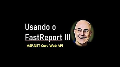 ASP.NET Core - Gerando relatórios com o FastReport - III