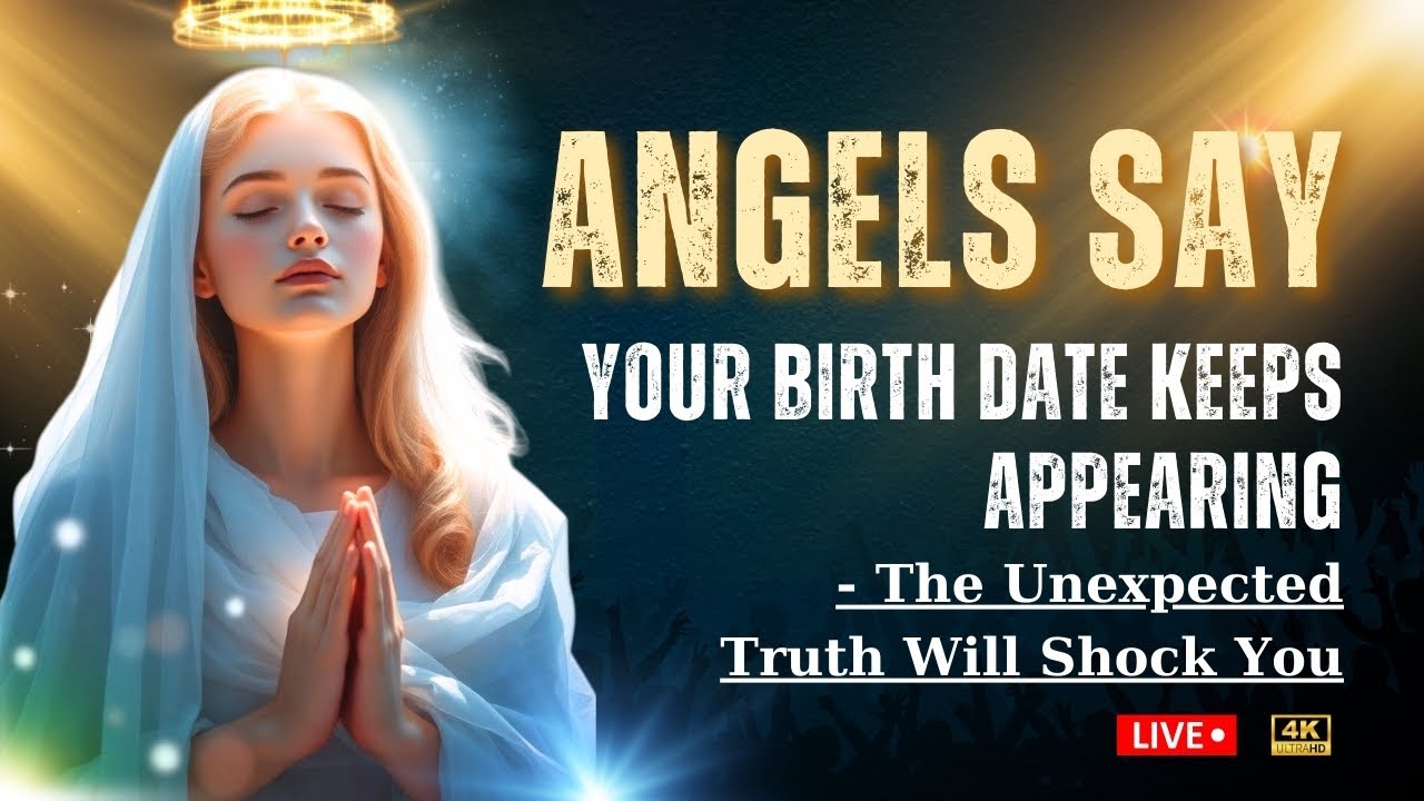 Angels Say Your Birth Date Keeps Appearing The Unexpected Truth Will